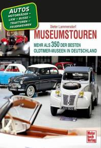 Museumstouren Mehr als 350 der besten Oldtimer-Museen in Deutschland: Autos - Motorräder - Lkw - Busse - Traktoren - Feuerwehren