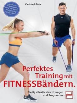 Perfektes Training mit Fitnessbändern Die 87 effektivsten Übungen und Programme