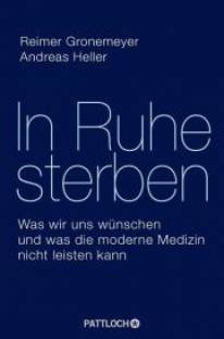 In Ruhe sterben Was wir uns wünschen und was die moderne Medizin nicht leisten kann
