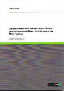 Unterrichtsstunde: Miteinander Turnen gemeinsam gestalten - Gestaltung einer Mini-Turnkür [Broschiert] Unterrichtsentwurf