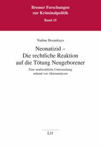 Neonatizid - Die rechtliche Reaktion auf die Tötung Neugeborener  Eine strafrechtliche Untersuchung anhand von Aktenanalysen Zugl.: Bremen, Univ., Diss., 2010