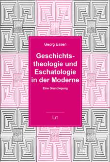 Geschichtstheologie und Eschatologie in der Moderne Eine Grundlegung