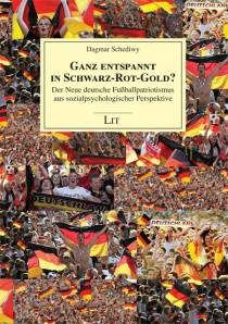 Ganz entspannt in Schwarz-Rot-Gold? Der Neue deutsche Fußballpatriotismus aus sozialpsychologischer Perspektive  Zugl.: München, Univ., Diss., 2011