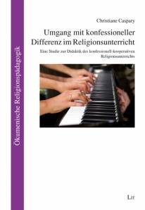 Umgang mit konfessioneller Differenz im Religionsunterricht Eine Studie zur Didaktik des konfessionell-kooperativen Religionsunterrichts