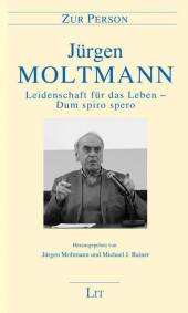 Zur Person: Jürgen Moltmann / Texte zu Person & Werk Leidenschaft für das Leben - Dum spiro spero