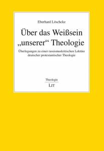 Über das Weißsein „unserer“ Theologie Überlegungen zu einer rassismuskritischen Lektüre deutscher protestantischer Theologie