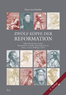 Zwölf Köpfe der Reformation Valdès, Wyclif, Hus, Luther, Melanchthon, Zwingli, Oekolampad, Bucer, Brenz, à Lasco, Bullinger, Calvin  3., erweiterte Auflage