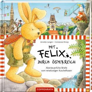 Mit Felix durch Österreich  Abenteuerliche Briefe vom reiselustigen Kuschelhasen