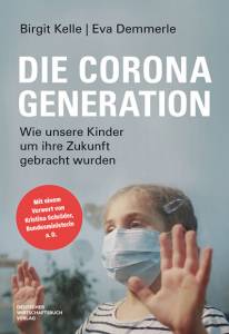 Die Corona Generation Wie unsere Kinder um ihre Zukunft gebracht wurden Mit einem Vorwort von Kristina Schröder, Bundesministerin a.D.