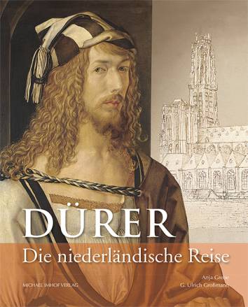 Dürer. Die niederländische Reise  Anja Grebe und G. Ulrich Großmann