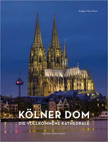 Der Dom zu Köln Die vollkommene Kathedrale Rüdiger Marco Booz