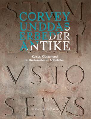 Corvey und das Erbe der Antike Kaiser, Klöster und Kulturtransfer im MIttelalter