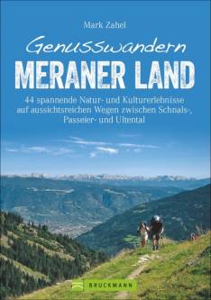Genusswandern Meraner Land 44 spannende Natur- und Kulturerlebnisse auf aussichtsreichen Wegen zwischen Schnals-, Passeier- und Ultental Überarbeitete Neuauflage 2018