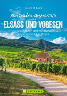 Wandergenuss Elsass und Vogesen 37 spannende Natur- und Kulturerlebnisse auf aussichtsreichen Wegen