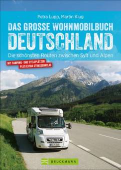 Das große Wohnmobilbuch Deutschland Die schönsten Routen zwischen Sylt und Alpen Mit Camping- und Stellplätzen plus extra Strassenatlas