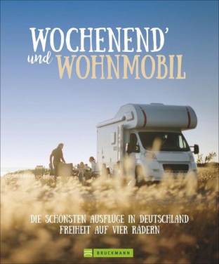 Wochenend' und Wohnmobil Die schönsten Ausflüge in Deutschland - Freiheit auf vier Rädern