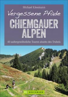 Vergessene Pfade Chiemgauer Alpen 40 außergewöhnliche Touren abseits des Trubels