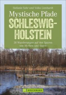 Mystische Pfade Schleswig-Holstein 38 Wanderungen auf den Spuren von Mythen und Sagen