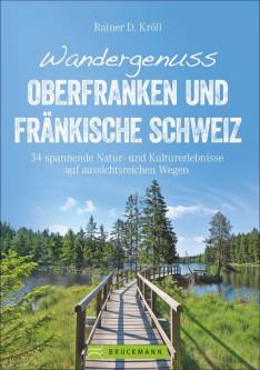 Wandergenuss Oberfranken und Fränkische Schweiz 34 spannende Natur- und Kultur-Erlebnisse auf aussichtsreichen Wegen