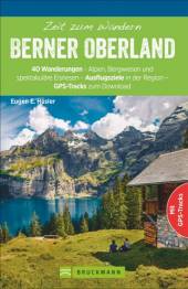 Berner Oberland 40 Wanderungen – Alpen, Bergwiesen und spektakuläre Eisriesen – Ausflugsziele in der Region – GPS-Tracks zum Download