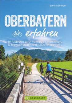 Oberbayern erfahren 30 Radtouren durch malerische Landschaften, zu reizvollen Städten und kulturellen Highlights