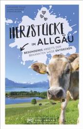 Herzstücke im Allgäu Besonderes abseits der bekannten Wege entdecken