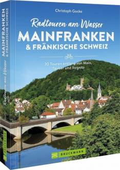 Radtouren am Wasser Mainfranken & Fränkische Schweiz 30 Touren entlang von Main, Tauber und Regnitz