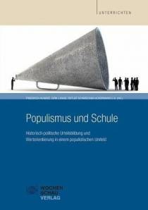 Populismus und Schule Historisch-politische Urteilsbildung und Wertorientierung in einem populistischen Umfeld
