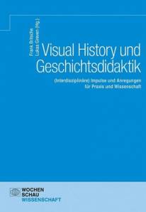 Visual History und Geschichtsdidaktik (Interdisziplinäre) Impulse und Anregungen für Praxis und Wissenschaft