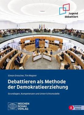 Debattieren als Methode der Demokratieerziehung Grundlagen, Kompetenzen und Unterrichtsmodelle