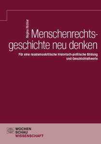 Menschenrechtsgeschichte neu denken Für eine rassismuskritische historisch-politische Bildung und Geschichtstheorie