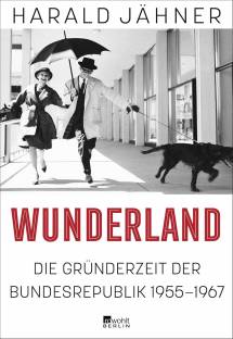 Wunderland Die Gründerzeit der Bundesrepublik 1955-1967