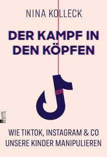 Der Kampf in den Köpfen Wie TikTok, Instagram & Co unsere Kinder manipulieren