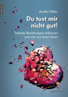 Du tust mir nicht gut! Toxische Beziehungen erkennen und sich aus ihnen lösen