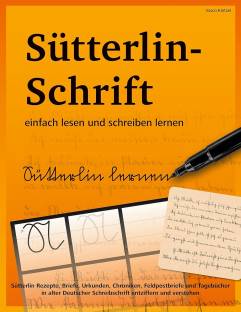 Sütterlin-Schrift einfach lesen und schreiben lernen einfach lesen und schreiben lernen Sütterlin Rezepte, Briefe, Urkunden, Chroniken, Feldpostbriefe und Tagebücher in alter Deutscher Schreibschrift entziffern und verstehen