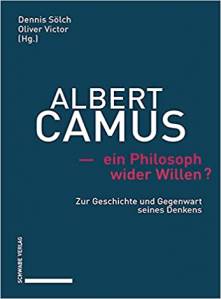 Albert Camus - ein Philosoph wider Willen? Zur Geschichte und Gegenwart seines Denkens Dennis Sölch, Oliver Victor (Hg.)