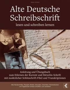 Alte Deutsche Schreibschrift lesen und schreiben lernen Anleitung und Übungsbuch zum Erlernen der Kurrent und Sütterlin-Schrift mit zusätzlicher Schönschrift-Fibel und Transkriptionen  Tagebücher einfach entziffern und verstehen
