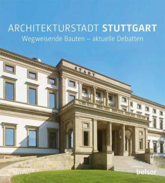 Architekturstadt Stuttgart Wegweisende Bauten - aktuelle Debatten