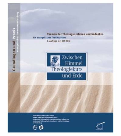 Zwischen Himmel und Erde  Themen der Theologie erleben und bedenken - Ein Evangelischer Theologiekurs 2. Auflage - mit CD-ROM