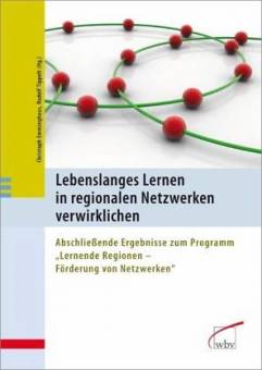 Lebenslanges Lernen in regionalen Netzwerken verwirklichen Abschließende Ergebnisse zum Programm 'Lernende Regionen - Förderung von Netzwerken'
