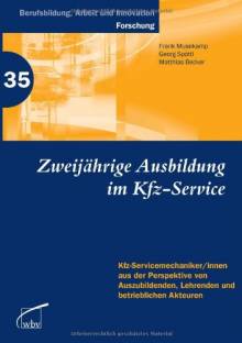 Zweijährige Ausbildung im Kfz-Service Kfz-Servicemechaniker/innen aus der Perspektive von Auszubildenden, Lehrenden und betrieblichen Akteuren