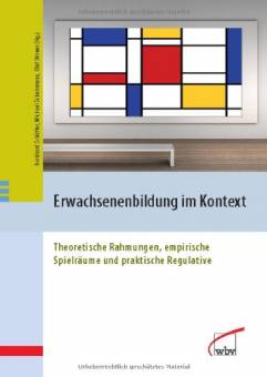 Erwachsenenbildung im Kontext Theoretische Rahmungen, empirische Spielräume und praktische Regulative Festschrift zum 60. Geburtstag von Jürgen Wittpoth