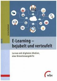 E-Learning - bejubelt und verteufelt Lernen mit digitalen Medien, eine Orientierungshilfe