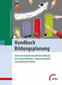 Handbuch Bildungsplanung Ziele und Inhalte beruflicher Bildung auf unterrichtlicher, organisationaler und politischer Ebene