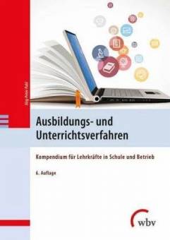 Ausbildungs- und Unterrichtsverfahren Kompendium für Lehrkräfte in Schule und Betrieb 6. erweiterte Auflage

unter Mitarbeit von Maike-Svenja Pahl