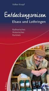 Entdeckungsreisen Elsass und Lothringen Kulinarisches, Historisches, Kurioses