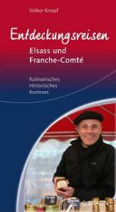 Entdeckungsreisen - Elsass und Franche-Comté Kulinarisches, Historisches, Kurioses