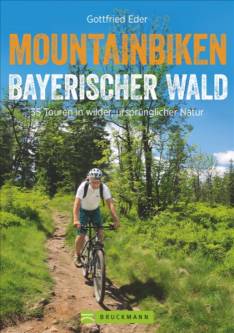 Mountainbiken: Bayerischer Wald 35 Touren in wilder, ursprünglicher Natur