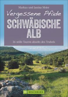 Vergessene Pfade: Schwäbische Alb 36 stille Touren abseits des Trubels 4. aktualisierte Auflage 2020
