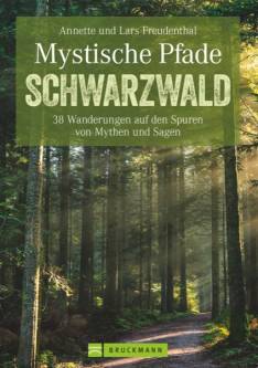 Mystische Pfade Schwarzwald 38 Wanderungen auf den Spuren von Mythen und Sagen 4. aktualisierte Neuauflage 2020